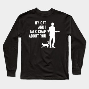 My Cat And I Talk Crap About You Long Sleeve T-Shirt